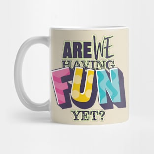 Are We Having Fun Yet? Mug